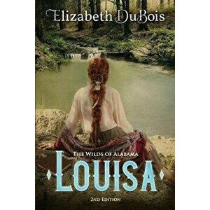 Louisa: The Wilds of Alabama Second Edition, Paperback - Elizabeth DuBois imagine