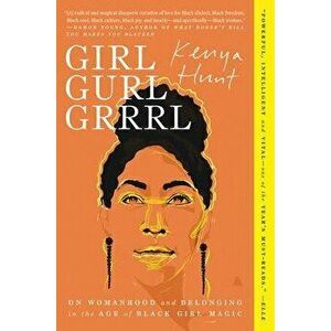 Girl Gurl Grrrl: On Womanhood and Belonging in the Age of Black Girl Magic, Paperback - Kenya Hunt imagine
