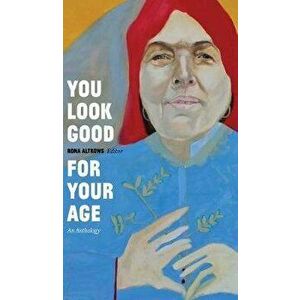 You Look Good for Your Age: An Anthology, Paperback - Rona Altrows imagine