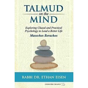 Talmud on the Mind: Exploring Chazal and Practical Psychology to Lead a Better Life (Berachos), Paperback - Ethan Eisen imagine