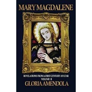 Mary Magdalene: Revelations from a First Century Avatar Volume II, Paperback - Gloria Amendola imagine