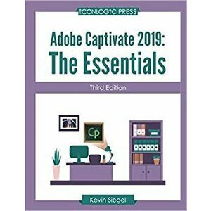 Adobe Captivate 2019: The Essentials (Third Edition), Paperback - Kevin Siegel imagine