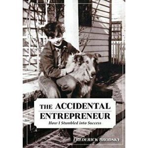 The Accidental Entrepreneur: How I Stumbled into Success, Hardcover - Frederick Brodsky imagine