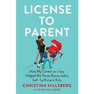 License to Parent: How My Career as a Spy Helped Me Raise Resourceful, Self-Sufficient Kids, Hardcover - Christina Hillsberg imagine