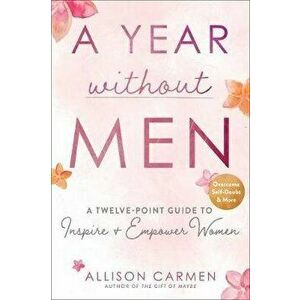 A Year Without Men: A Twelve-Point Guide to Inspire + Empower Women, Hardcover - Allison Carmen imagine