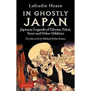 In Ghostly Japan: Japanese Legends of Ghosts, Yokai, Yurei and Other Oddities, Paperback - Lafcadio Hearn imagine