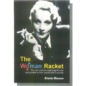 The Woman Racket. The new science explaining how the sexes relate at work, at play and in society, Paperback - Steve Moxon imagine