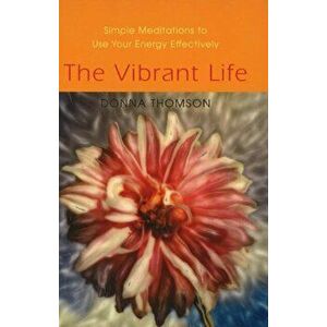 Vibrant Life. Simple Meditations to Use Your Energy Effectively, Paperback - Donna Thomson imagine