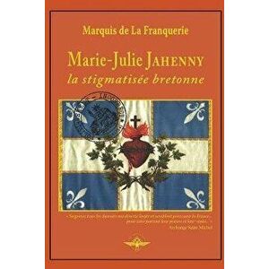 Marie-Julie Jahenny la stigmatisée bretonne, Paperback - Marquis De La Franquerie imagine