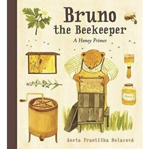 Bruno the Beekeeper: A Honey Primer, Hardcover - Aneta Frantiska Holasová imagine