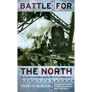 Battle For The North. The Tay And Forth Bridges And The 19th Century Railway Wars, Paperback - Charles McKean imagine