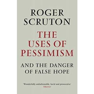 The Uses of Pessimism. Main, Paperback - Roger Scruton imagine