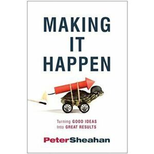 Making It Happen. Turning Good Ideas Into Great Results, Paperback - Peter Sheahan imagine