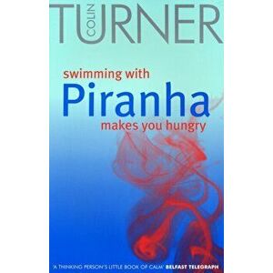 Swimming with Piranha Makes You Hungry. New ed, Paperback - Colin Turner imagine