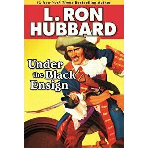 Under the Black Ensign. A Pirate Adventure of Loot, Love and War on the Open Seas, Paperback - L. Ron Hubbard imagine