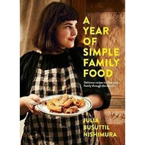 A Year of Simple Family Food, Paperback - Julia Busuttil Nishimura imagine