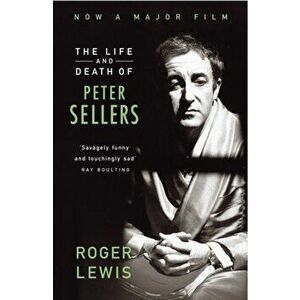 The Life And Death Of Peter Sellers, Paperback - Roger Lewis imagine