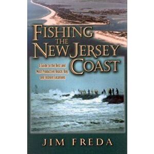 Fishing the New Jersey Coast. A Guide to the Best & Most Productive Beach, Bay & Inshore Locations, Paperback - Jim Freda imagine