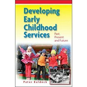 Developing Early Childhood Services: Past, Present and Future, Paperback - Peter Baldock imagine