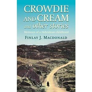 Crowdie And Cream And Other Stories. Memoirs of a Hebridean Childhood, Paperback - Finlay J. Macdonald imagine