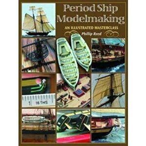 Period Ship Modelmaking. An Illustrated Masterclass, Hardback - Phillip Reed imagine