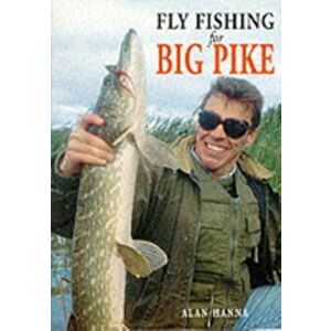 Fly Fishing for Big Pike, Paperback - Alan Hanna imagine