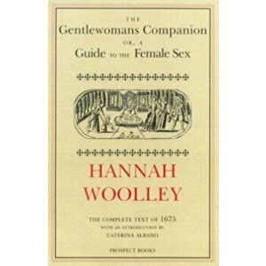 The Gentlewoman's Companion. A Guide to the Female Sex, New ed, Hardback - Hannah Woolley imagine