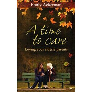 A Time to Care. Loving Your Elderly Parents, Paperback - Emily (Author) Ackerman imagine