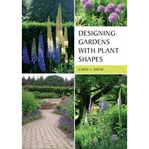 Designing Gardens with Plant Shapes, Paperback - Carol Smith imagine