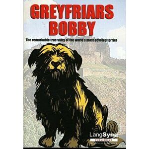 Greyfriars Bobby. The Remarkable True Story of the World's Most Devoted Terrier, Paperback - John Mackay imagine