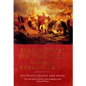 Like Wolves on the Fold: the Defence of Rorke's Drift. Revised ed., Paperback - Lieut. Col. Mike Snook imagine
