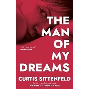 The Man of My Dreams, Paperback - Curtis Sittenfeld imagine