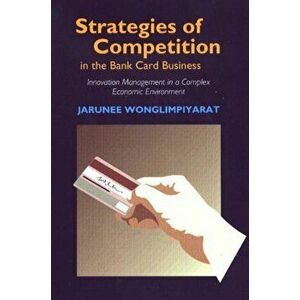 Strategies of Competition in the Bank Card Business. Innovation Management in a Complex Economic Environment, Paperback - Jarunee Wonglimpiyarat imagine