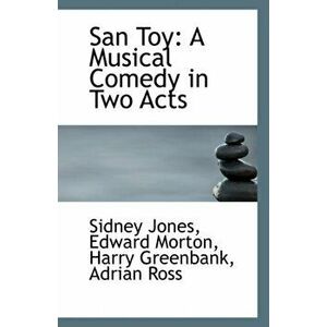San Toy. A Musical Comedy in Two Acts, Paperback - Edward Morton Harry Greenbank, A Jones imagine