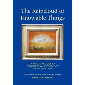 The Raincloud of Knowable Things: A Practical Guide to Transpersonal Psychology. Workshops: History: Method, Paperback - Barbara Somers imagine
