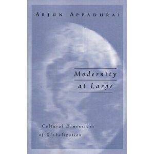 Modernity At Large. Cultural Dimensions of Globalization, Paperback - Arjun Appadurai imagine