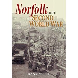 Norfolk in the Second World War, Hardback - Frank Meeres imagine