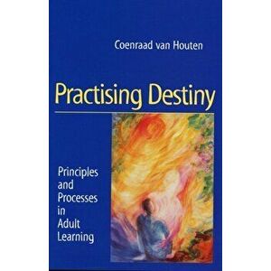 Practising Destiny. Principles and Processes in Adult Learning, Paperback - Coenraad van Houten imagine