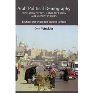 Arab Political Demography. Population Growth, Labor Migration & Natalist Policies: Revised & Expanded Second Edition, Paperback - Onn Winckler imagine