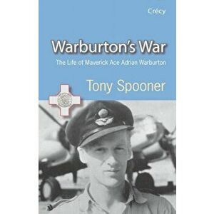 Warburton's War. The Life of Maverick Ace Adrian Warburton, DSO, DFC, DFC (USA), 3 ed, Paperback - Tony Spooner imagine