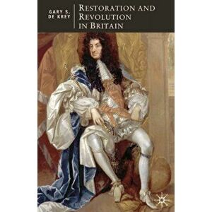 Restoration and Revolution in Britain. Political Culture in the Era of Charles II and the Glorious Revolution, Paperback - Gary S. De Krey imagine