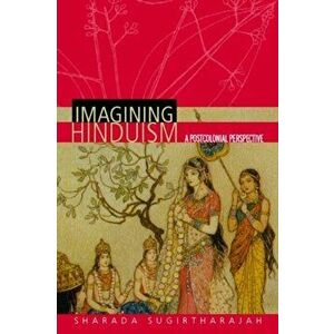 Imagining Hinduism. A Postcolonial Perspective, Paperback - Sharada Sugirtharajah imagine