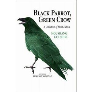 Black Parrot, Green Crow. A Collection of Short Fiction, Paperback - Houshang Golshiri imagine