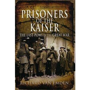 Prisoners of the Kaiser, Paperback - Richard Van Emden imagine