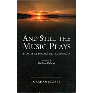 And Still the Music Plays. Stories of People with Dementia, 2nd edition, Paperback - Graham Stokes imagine