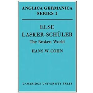 Else Lasker-Schuler. The Broken World, Paperback - Hans W. Cohn imagine