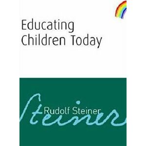 Educating Children Today, Paperback - Rudolf Steiner imagine