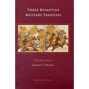 Three Byzantine Military Treatises, Paperback - George T Dennis imagine