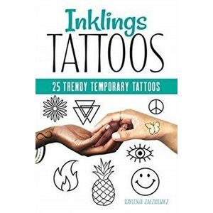 Inklings Tattoos: 25 Trendy Temporary Tattoos, Paperback - Kayleigh Zaczkiewicz imagine