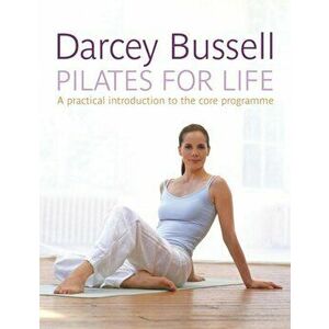 Pilates for Life. The most straightforward guide to achieving the body you want at home, Paperback - Darcey Bussell imagine